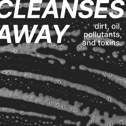 Text 'CLEANSES AWAY dirt, oil, pollutants, and toxins' over a black and white foamy background.